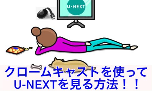 クロームキャストを使ってU-NEXTを見る具体的な方法のアイキャッチ