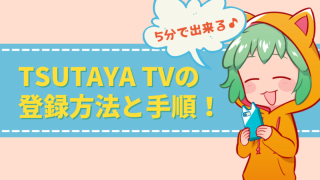 【5分で出来る】TSUTAYA TVの登録方法と、視聴するまでの手順を解説！